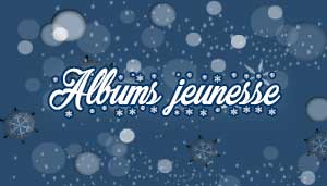 Idées cadeaux de Noël -   Albums jeunesse